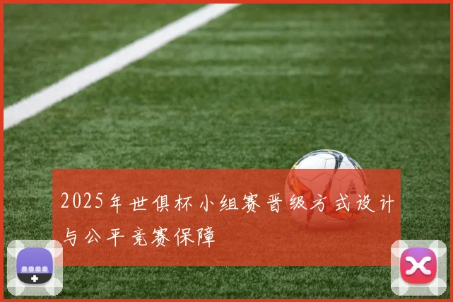 2025年世俱杯小组赛晋级方式设计与公平竞赛保障