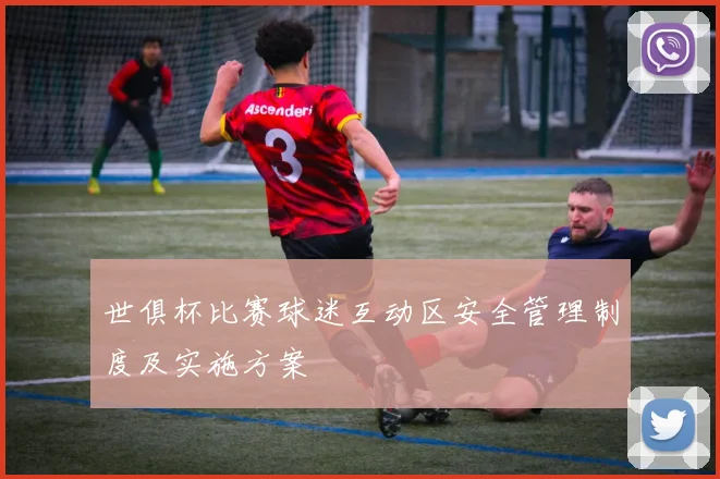 世俱杯比赛球迷互动区安全管理制度及实施方案