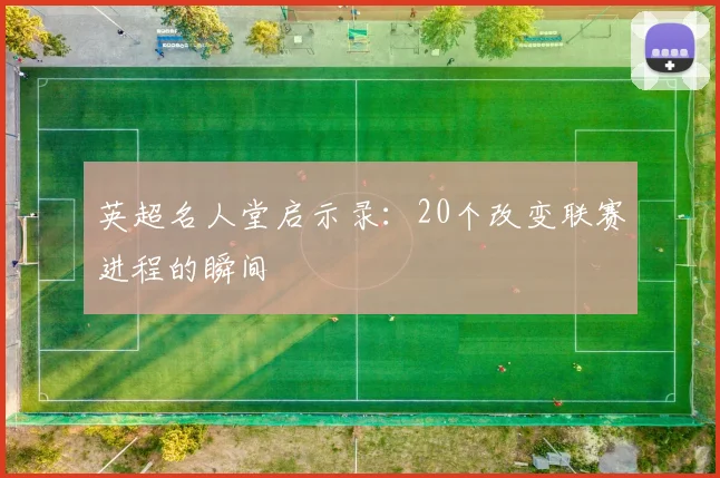 英超名人堂启示录：20个改变联赛进程的瞬间